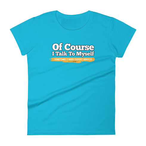 Of Course I Talk To Myself Sometimes I Need Expert Advice Women's short sleeve t-shirt - Mainstream Freedom